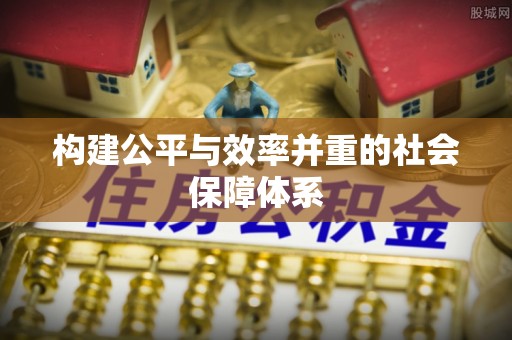 嘉陵构建公平与效率并重的社会保障体系