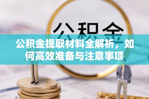 嘉陵公积金提取材料全解析，如何高效准备与注意事项