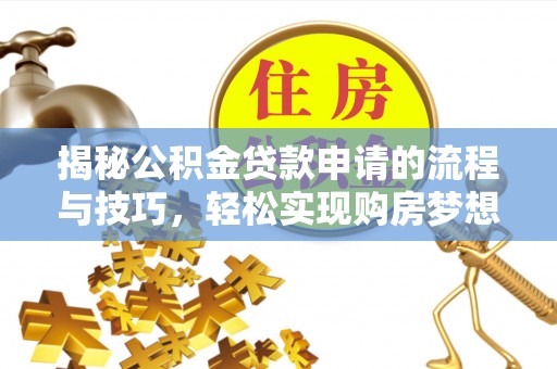 嘉陵揭秘公积金贷款申请的流程与技巧，轻松实现购房梦想