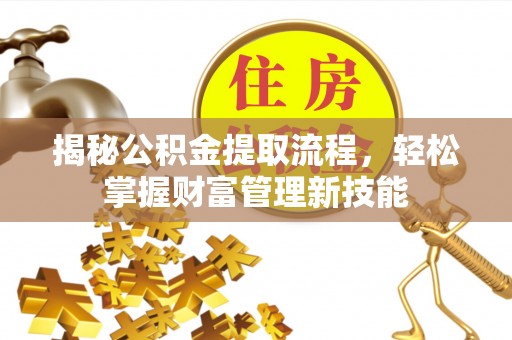 嘉陵揭秘公积金提取流程，轻松掌握财富管理新技能