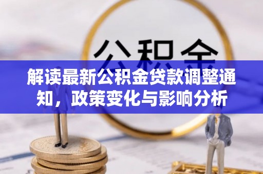 嘉陵解读最新公积金贷款调整通知，政策变化与影响分析