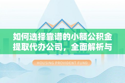 嘉陵如何选择靠谱的小额公积金提取代办公司，全面解析与实用指南