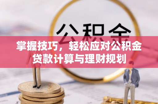 嘉陵掌握技巧，轻松应对公积金贷款计算与理财规划