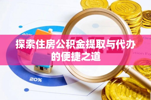 嘉陵探索住房公积金提取与代办的便捷之道