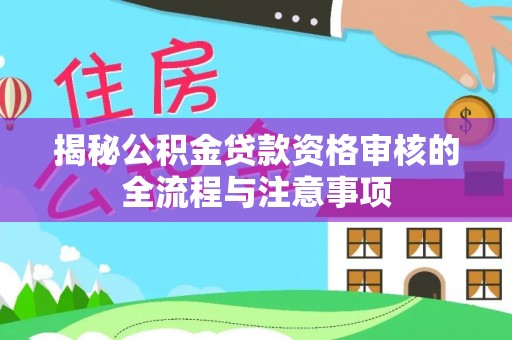 嘉陵揭秘公积金贷款资格审核的全流程与注意事项