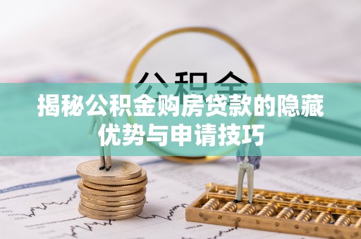 嘉陵揭秘公积金购房贷款的隐藏优势与申请技巧