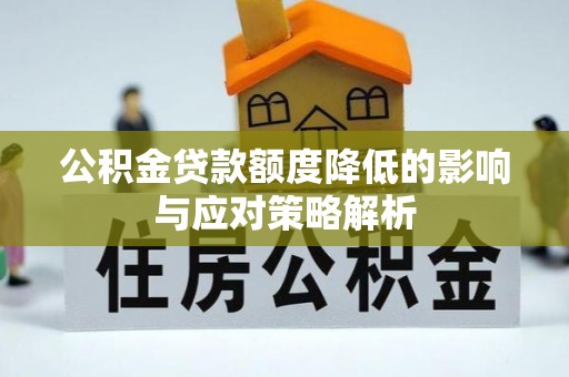 嘉陵公积金贷款额度降低的影响与应对策略解析