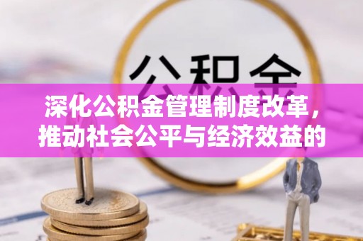 嘉陵深化公积金管理制度改革，推动社会公平与经济效益的双赢