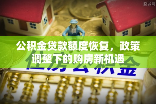 嘉陵公积金贷款额度恢复，政策调整下的购房新机遇
