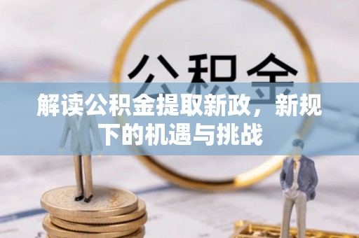 嘉陵解读公积金提取新政，新规下的机遇与挑战