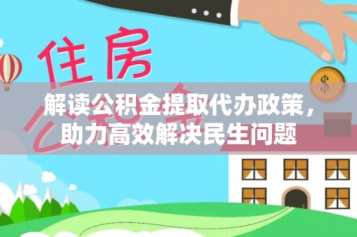 嘉陵解读公积金提取代办政策，助力高效解决民生问题