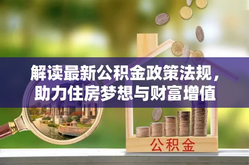 嘉陵解读最新公积金政策法规，助力住房梦想与财富增值