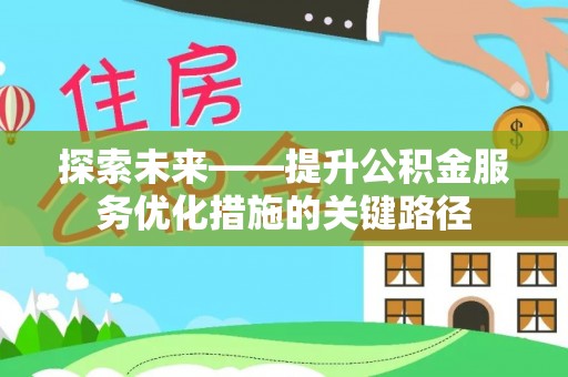 嘉陵探索未来——提升公积金服务优化措施的关键路径