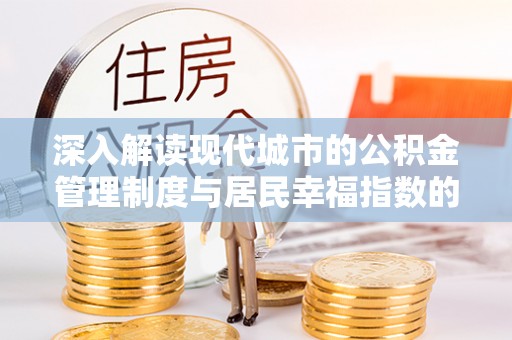嘉陵深入解读现代城市的公积金管理制度与居民幸福指数的关联