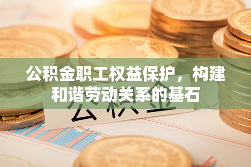 嘉陵公积金职工权益保护，构建和谐劳动关系的基石