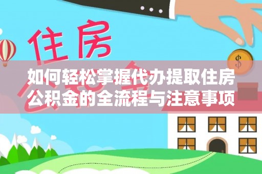 嘉陵如何轻松掌握代办提取住房公积金的全流程与注意事项