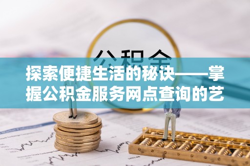 嘉陵探索便捷生活的秘诀——掌握公积金服务网点查询的艺术
