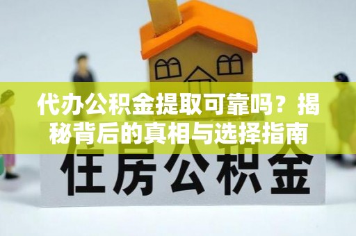 嘉陵代办公积金提取可靠吗？揭秘背后的真相与选择指南