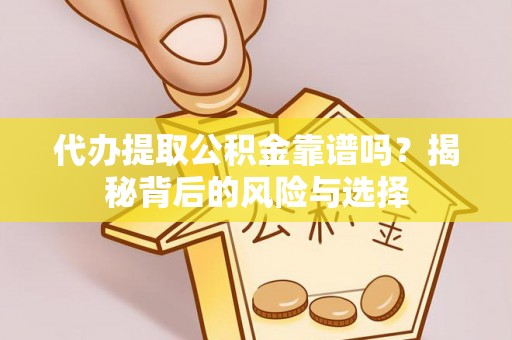 嘉陵代办提取公积金靠谱吗？揭秘背后的风险与选择