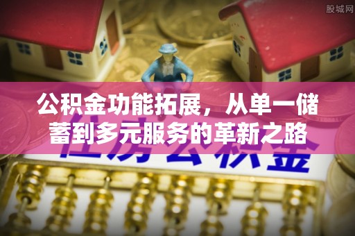 嘉陵公积金功能拓展，从单一储蓄到多元服务的革新之路