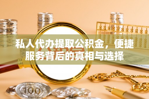 嘉陵私人代办提取公积金，便捷服务背后的真相与选择