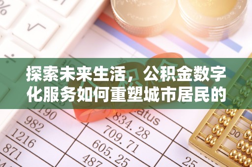 嘉陵探索未来生活，公积金数字化服务如何重塑城市居民的便利体验