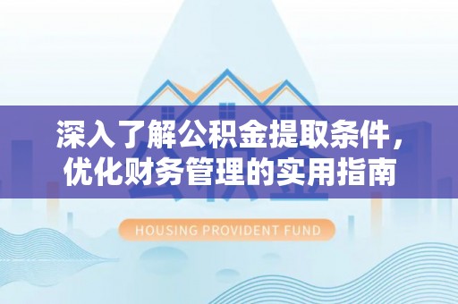 嘉陵深入了解公积金提取条件，优化财务管理的实用指南