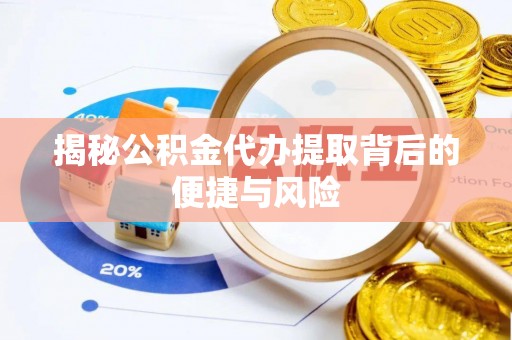 嘉陵揭秘公积金代办提取背后的便捷与风险
