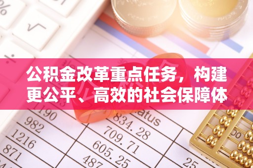 嘉陵公积金改革重点任务，构建更公平、高效的社会保障体系