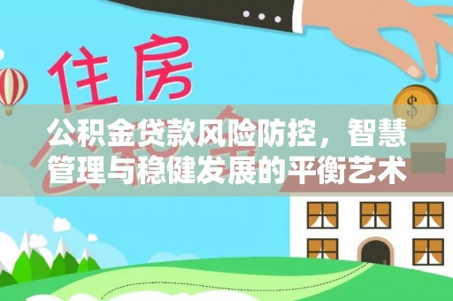 嘉陵公积金贷款风险防控，智慧管理与稳健发展的平衡艺术