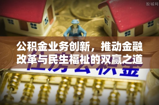嘉陵公积金业务创新，推动金融改革与民生福祉的双赢之道
