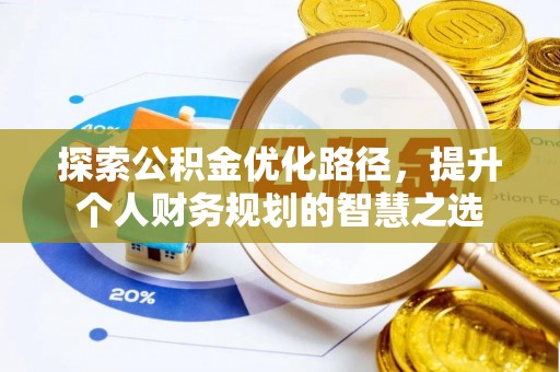 嘉陵探索公积金优化路径，提升个人财务规划的智慧之选