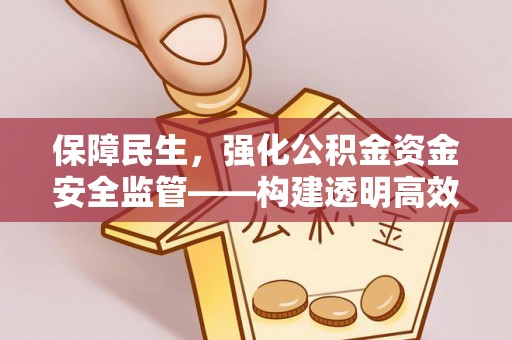嘉陵保障民生，强化公积金资金安全监管——构建透明高效的管理体系