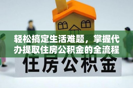 嘉陵轻松搞定生活难题，掌握代办提取住房公积金的全流程