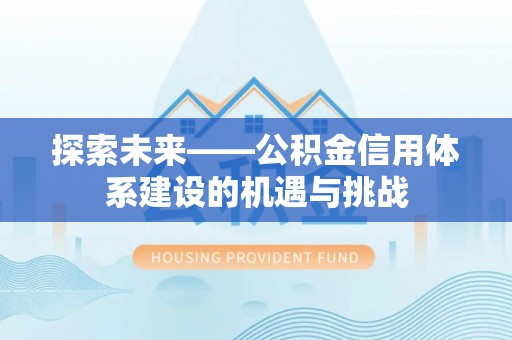 嘉陵探索未来——公积金信用体系建设的机遇与挑战