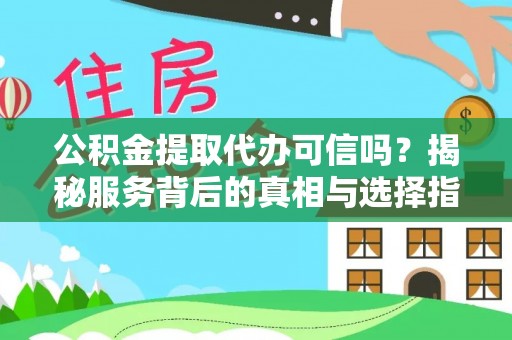 嘉陵公积金提取代办可信吗？揭秘服务背后的真相与选择指南