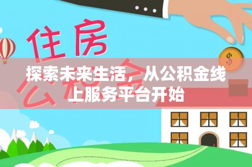嘉陵探索未来生活，从公积金线上服务平台开始