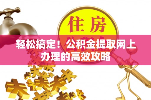 嘉陵轻松搞定！公积金提取网上办理的高效攻略