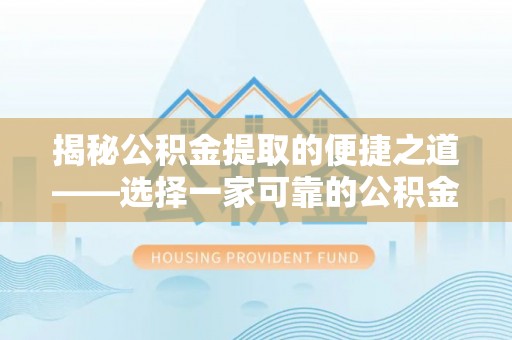 嘉陵揭秘公积金提取的便捷之道——选择一家可靠的公积金提取代办公司