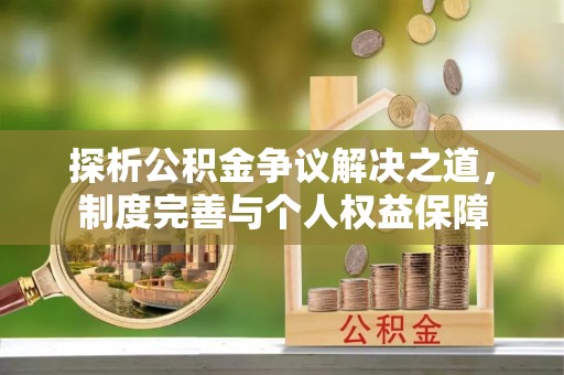 嘉陵探析公积金争议解决之道，制度完善与个人权益保障