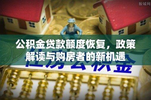 嘉陵公积金贷款额度恢复，政策解读与购房者的新机遇
