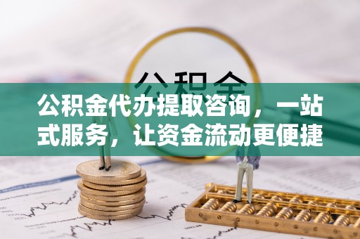 嘉陵公积金代办提取咨询，一站式服务，让资金流动更便捷