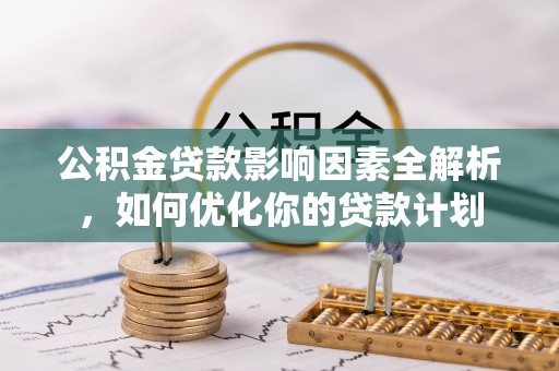 嘉陵公积金贷款影响因素全解析，如何优化你的贷款计划
