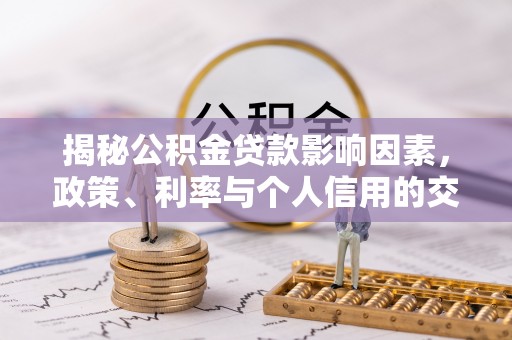 嘉陵揭秘公积金贷款影响因素，政策、利率与个人信用的交织作用