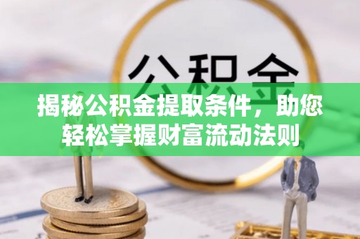 嘉陵揭秘公积金提取条件，助您轻松掌握财富流动法则