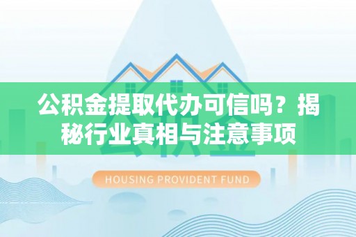 嘉陵公积金提取代办可信吗？揭秘行业真相与注意事项