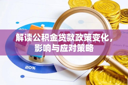 嘉陵解读公积金贷款政策变化，影响与应对策略