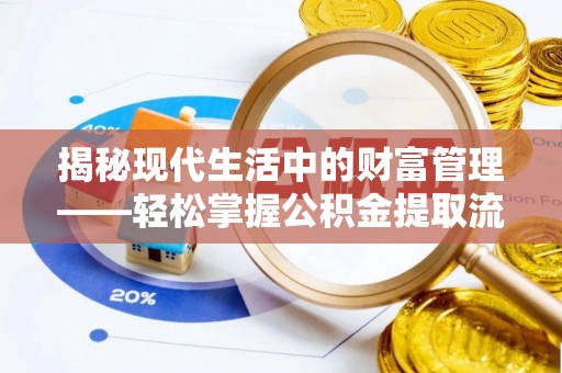 嘉陵揭秘现代生活中的财富管理——轻松掌握公积金提取流程的艺术