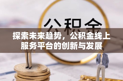 嘉陵探索未来趋势，公积金线上服务平台的创新与发展