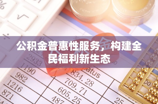 嘉陵公积金普惠性服务，构建全民福利新生态
